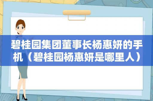 碧桂园集团董事长杨惠妍的手机（碧桂园杨惠妍是哪里人）