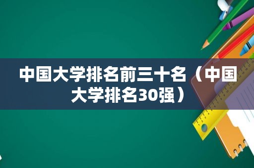 中国大学排名前三十名（中国大学排名30强）