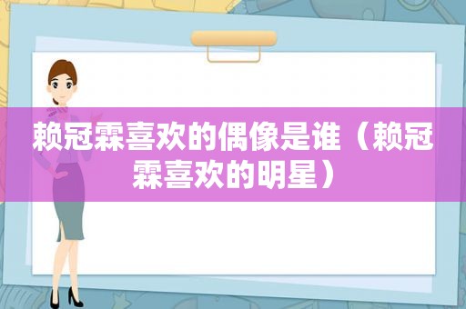 赖冠霖喜欢的偶像是谁（赖冠霖喜欢的明星）