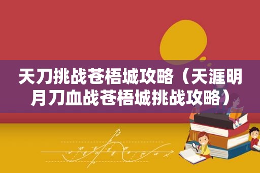 天刀挑战苍梧城攻略（天涯明月刀血战苍梧城挑战攻略）