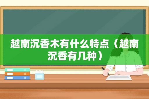 越南沉香木有什么特点（越南沉香有几种）