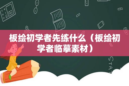 板绘初学者先练什么（板绘初学者临摹素材）