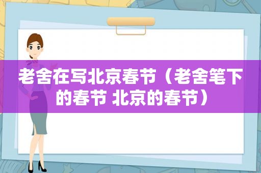 老舍在写北京春节（老舍笔下的春节 北京的春节）