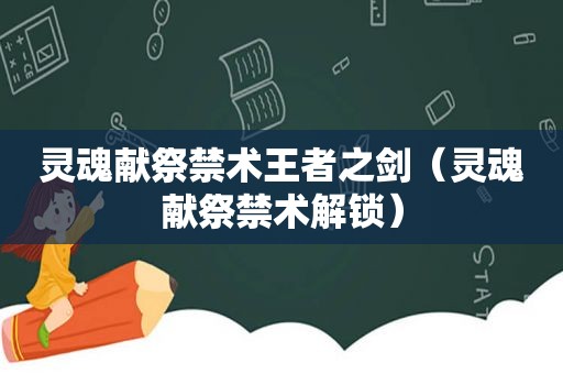 灵魂献祭禁术王者之剑（灵魂献祭禁术解锁）