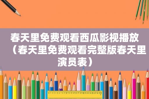 春天里免费观看西瓜影视播放（春天里免费观看完整版春天里演员表）