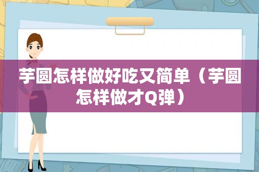 芋圆怎样做好吃又简单（芋圆怎样做才Q弹）