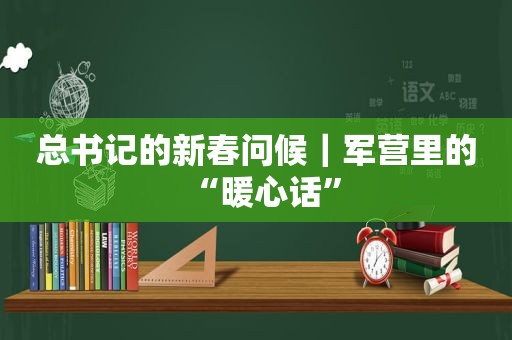 总书记的新春问候｜军营里的“暖心话”