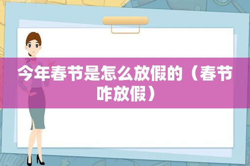 今年春节是怎么放假的（春节咋放假）