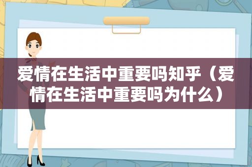 爱情在生活中重要吗知乎（爱情在生活中重要吗为什么）