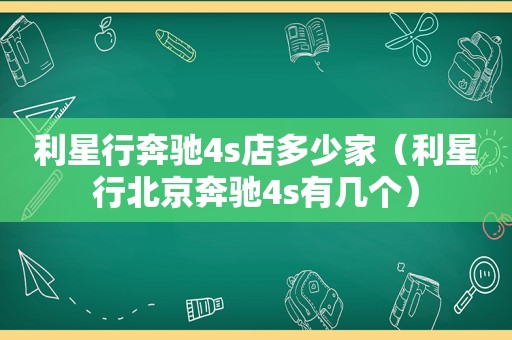 利星行奔驰4s店多少家（利星行北京奔驰4s有几个）