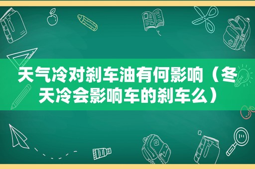 天气冷对刹车油有何影响（冬天冷会影响车的刹车么）