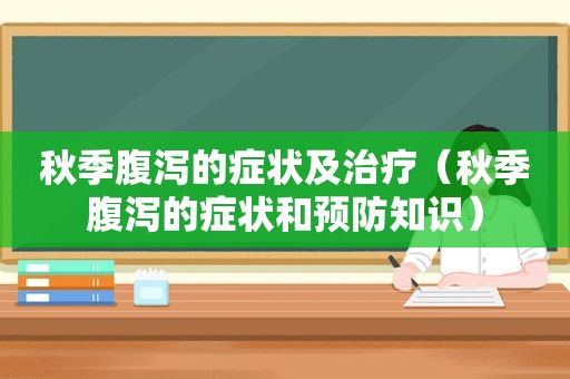 秋季腹泻的症状及治疗（秋季腹泻的症状和预防知识）