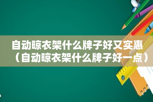 自动晾衣架什么牌子好又实惠（自动晾衣架什么牌子好一点）