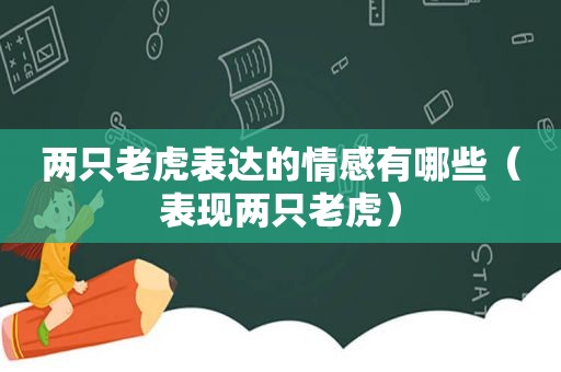 两只老虎表达的情感有哪些（表现两只老虎）