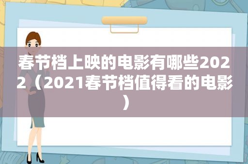 春节档上映的电影有哪些2022（2021春节档值得看的电影）