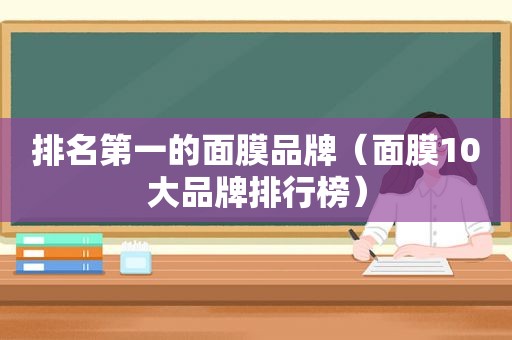 排名第一的面膜品牌（面膜10大品牌排行榜）