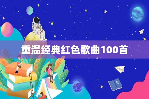 重温经典红色歌曲100首