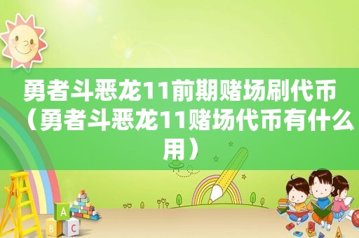 勇者斗恶龙11前期 *** 刷代币（勇者斗恶龙11 *** 代币有什么用）