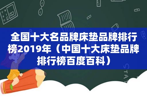 全国十大名品牌床垫品牌排行榜2019年（中国十大床垫品牌排行榜百度百科）