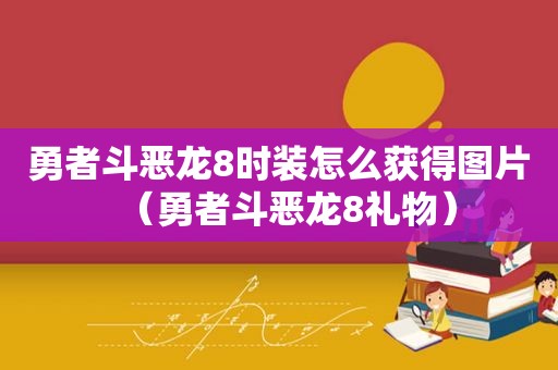 勇者斗恶龙8时装怎么获得图片（勇者斗恶龙8礼物）