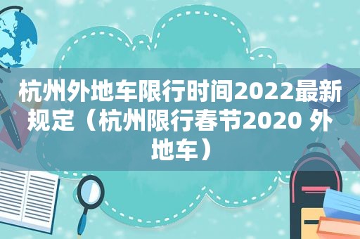 杭州外地车限行时间2022最新规定（杭州限行春节2020 外地车）