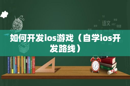 如何开发ios游戏（自学ios开发路线）