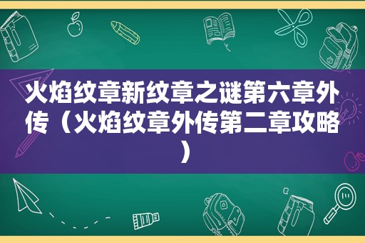 火焰纹章新纹章之谜第六章外传（火焰纹章外传第二章攻略）