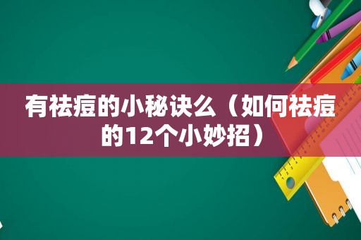 有祛痘的小秘诀么（如何祛痘的12个小妙招）