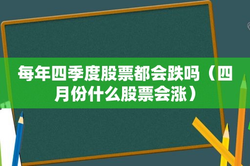 每年四季度股票都会跌吗（四月份什么股票会涨）