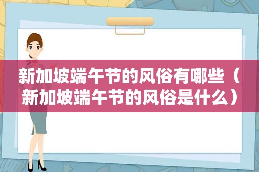 新加坡端午节的风俗有哪些（新加坡端午节的风俗是什么）