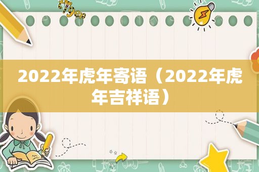 2022年虎年寄语（2022年虎年吉祥语）