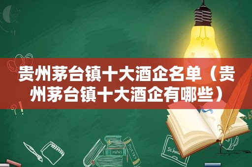 贵州茅台镇十大酒企名单（贵州茅台镇十大酒企有哪些）