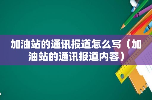 加油站的通讯报道怎么写（加油站的通讯报道内容）