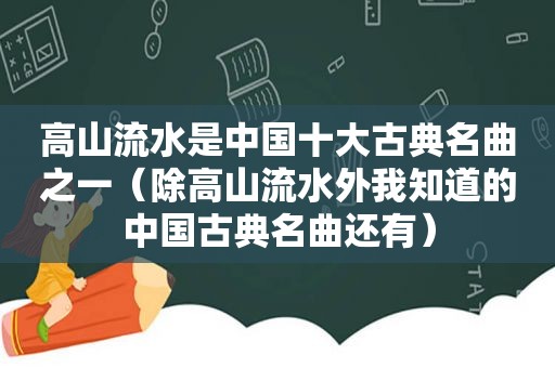 高山流水是中国十大古典名曲之一（除高山流水外我知道的中国古典名曲还有）