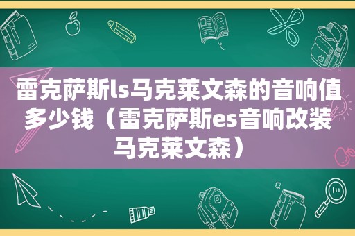 雷克萨斯ls马克莱文森的音响值多少钱（雷克萨斯es音响改装马克莱文森）