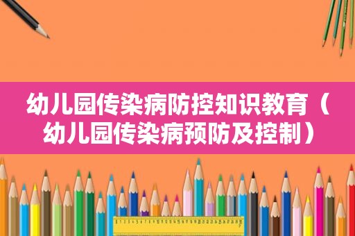 幼儿园传染病防控知识教育（幼儿园传染病预防及控制）