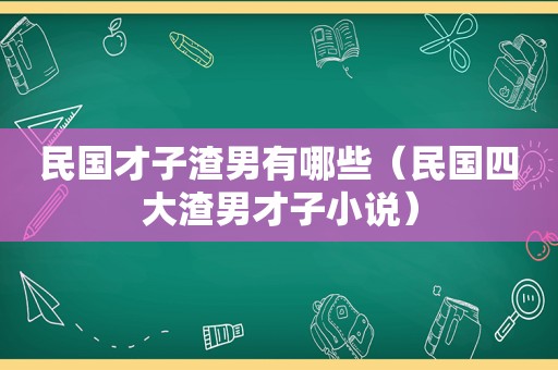 民国才子渣男有哪些（民国四大渣男才子小说）