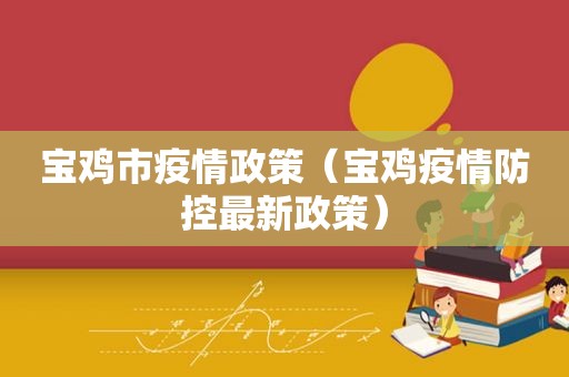 宝鸡市疫情政策（宝鸡疫情防控最新政策）