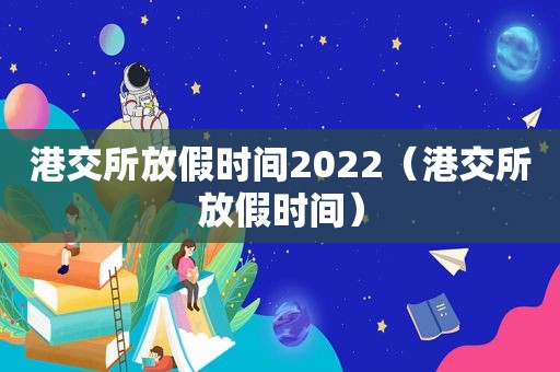 港交所放假时间2022（港交所放假时间）