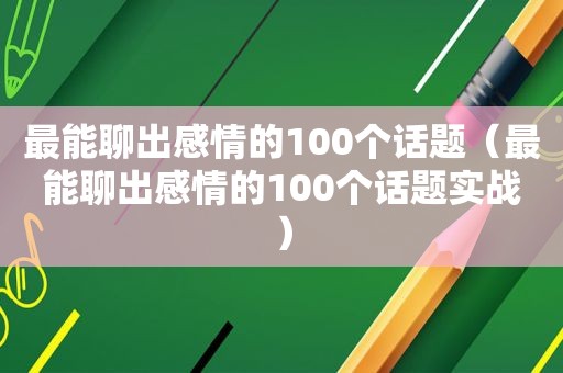 最能聊出感情的100个话题（最能聊出感情的100个话题实战）