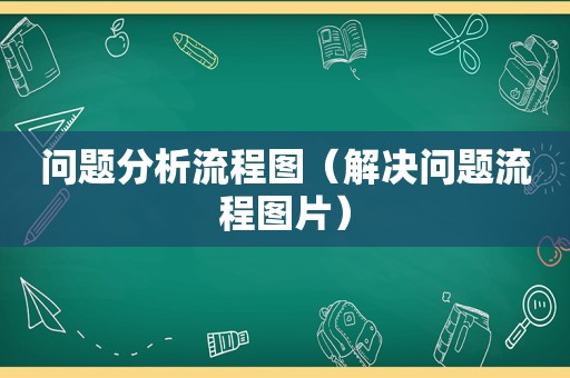 问题分析流程图（解决问题流程图片）