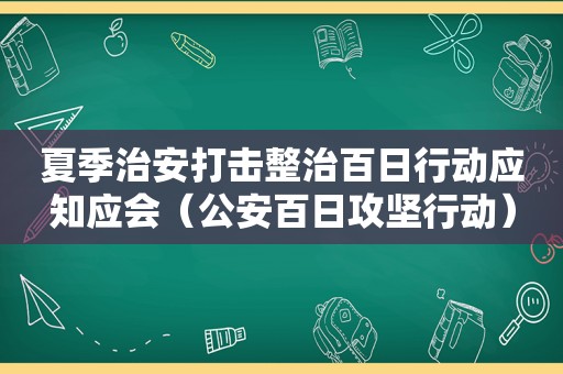 夏季治安打击整治百日行动应知应会（公安百日攻坚行动）