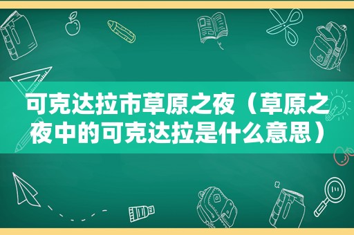 可克达拉市草原之夜（草原之夜中的可克达拉是什么意思）