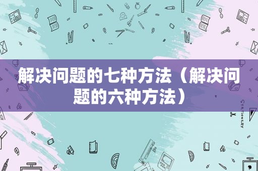 解决问题的七种方法（解决问题的六种方法）