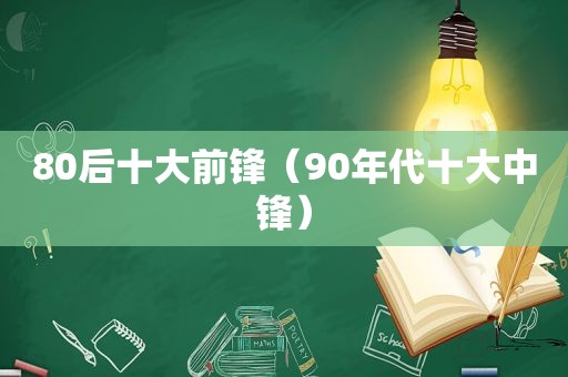 80后十大前锋（90年代十大中锋）