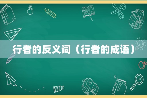 行者的反义词（行者的成语）