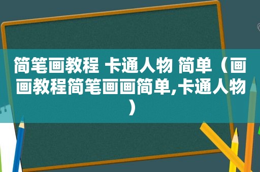 简笔画教程 卡通人物 简单（画画教程简笔画画简单,卡通人物）