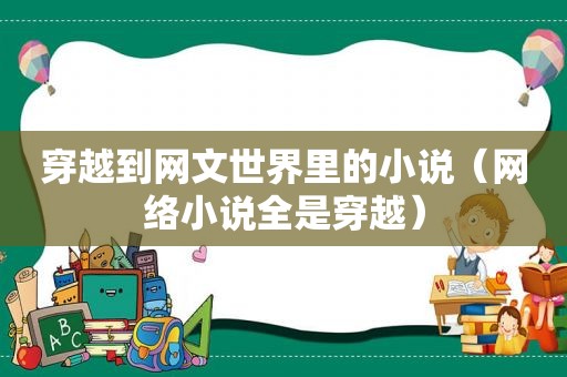 穿越到网文世界里的小说（网络小说全是穿越）