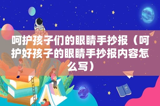 呵护孩子们的眼睛手抄报（呵护好孩子的眼睛手抄报内容怎么写）