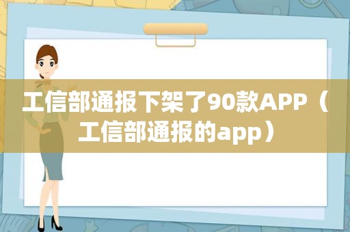 工信部通报下架了90款APP（工信部通报的app）